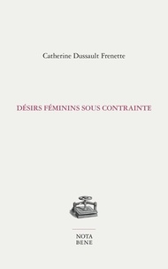 Catherine Dussault Frenette - Désirs féminins sous contrainte.