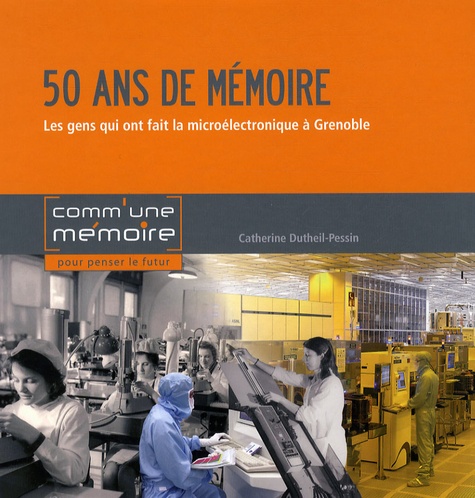 Catherine Dutheil-Pessin - 50 ans de mémoire - Les gens qui ont fait la microélectronique à Grenoble.