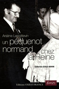 Catherine Ecole-Boivin - Arsène Lepoittevin, un péquenot normand chez la Reine.