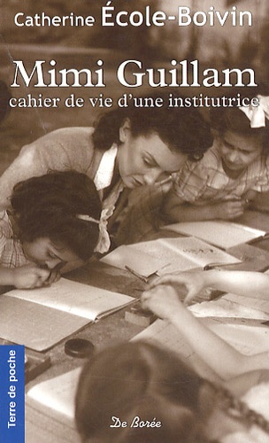 Catherine Ecole-Boivin - Mimi Guillam - Cahier de vie d'une institutrice.