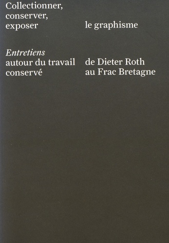 Catherine Elkar - Collectionner, conserver, exposer le graphisme - Entretiens autour du travail conservé de Dieter Roth au Frac Bretagne.