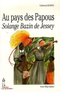 Catherine Escrive - Au pays des Papous - Solange Bazin de Jessey.