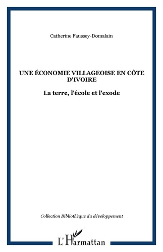 Catherine Faussey-domalain - Une économie villageoise en Côte d'Ivoire : la terre, l'école et l'exode.