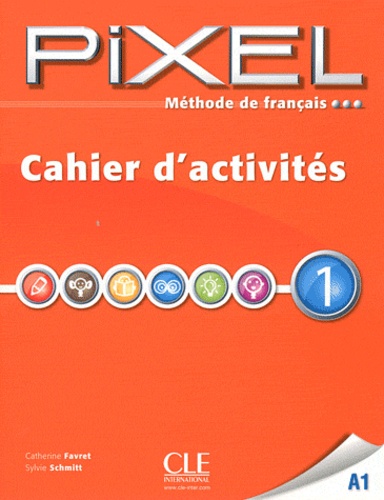 Catherine Favret et Sylvie Schmitt - Méthode de français Pixel 1 A1 - Cahier d'activités.