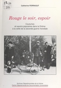 Catherine Ferragut - Rouge le soir, espoir - Coutumes et savoirs populaires dans la Drôme à la veille de la Seconde Guerre mondiale.