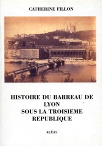 Catherine Fillon - Histoire du barreau de Lyon sous la Troisième République.