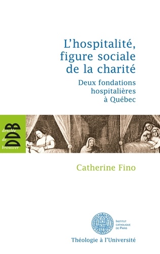 L'hospitalité, figure sociale de la charité. Deux fondations hospitalières à Québec