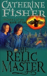 Catherine Fisher - The Relic Master: Book Of The Crow 1.