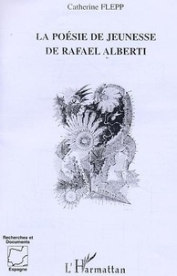 Catherine Flepp - La poésie de jeunesse de Raphaël Alberti.