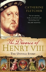 Catherine Fletcher - The Divorce of Henry VIII - The Untold Story.