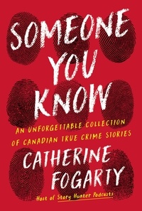 Catherine Fogarty - Someone You Know - An Unforgettable Collection of Canadian True Crime Stories.