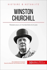 Catherine Fontaine - Winston churchill « du sang, de la sueur et des larmes » - Résister pour un monde en paix.