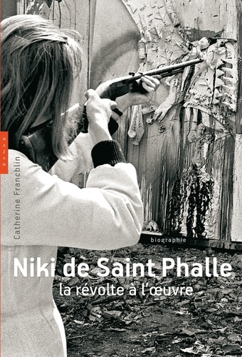 Niki de Saint Phalle. La révolte à l'oeuvre