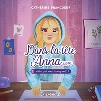 Catherine Francoeur et Samuel Brassard - Dans la tête d'Anna.com - Tome 2 - Mais qui est Anonyme03 ?.