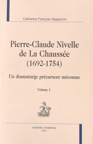 Catherine François-Giappiconi - Pierre-Claude Nivelle de La Chaussée (1692-1754) - Un dramaturge précurseur méconnu, 2 volumes.