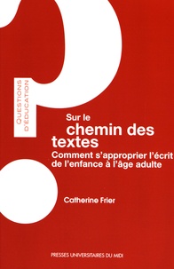 Téléchargez des ebooks pdf gratuitement en ligne Sur le chemin des textes  - Comment s'approprier l'écrit de l'enfance à l'âge adulte par Catherine Frier in French