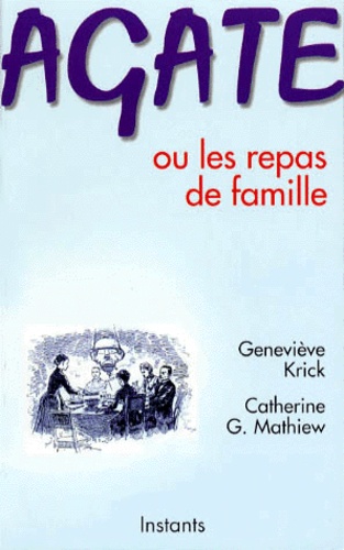 Catherine-G Mathiew et Geneviève Krick - Agate ou Les repas de famille.