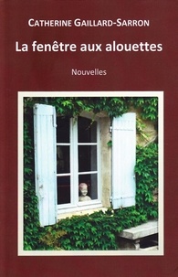 Catherine Gaillard-Sarron - La fenêtre aux alouettes.