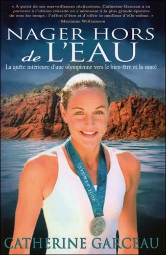 Catherine Garceau - Nager hors de l'eau - La quête intérieure d'une olympienne vers le bien-être et la santé.