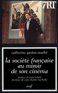 Catherine Gaston-Mathé - La société française au miroir de son cinéma. - De la débâcle à la décolonisation.