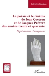 Catherine Gaughan - La poésie et le cinéma de Jean Cocteau et de Jacques Prévert des années trente et quarante - Représentation et imaginaire.
