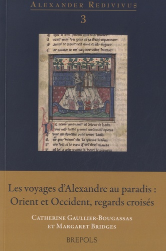 Catherine Gaullier-Bougassas et Margaret Bridges - Les voyages d'Alexandre au paradis : Orient et Occident, regards croisés.