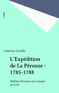 Catherine Gaziello - L'Expédition de La Pérouse : 1785-1788 - Réplique française aux voyages de Cook.