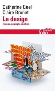 Catherine Geel et Claire Brunet - Le design - Histoire, concepts, combats.