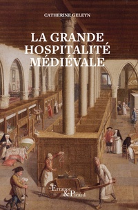 Catherine Geleyn - La Grande Hospitalité médiévale - Hôpitaux et hôtels-Dieu du Moyen Age central.