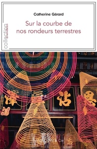 Catherine Gérard - Sur la courbe de nos rondeurs terrestres.