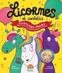 Catherine Girard-Audet et Eliane Champagne - Licornes et confettis - 8 histoires vraies approuvées par l'Association internationale des licornes.