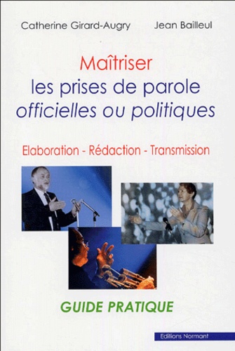Catherine Girard-Augry et Jean Bailleul - Maîtriser les prises de parole officielles ou politiques - Elaboration - Rédaction - Transmission.
