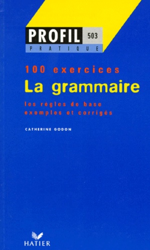 Catherine Godon - La grammaire - Profil 100 exercices, avec corrigés.