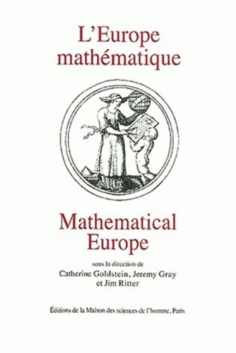 Catherine Goldstein et Jeremy Gray - L'Europe mathématique : Mathematical Europe - Histoires, Mythes, Réalités : History, Myth, Identity.