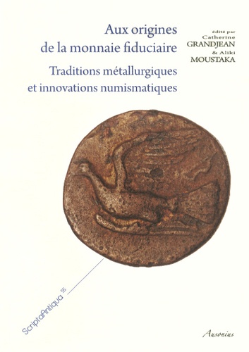 Catherine Grandjean et Aliki Moustaka - Aux origines de la monnaie fiduciaire - Traditions métallurgiques et innovations numismatiques.