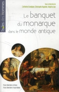 Catherine Grandjean et Christophe Hugoniot - Le banquet du monarque dans le monde antique.