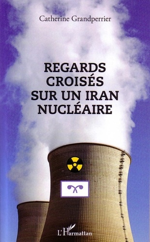 Catherine Grandperrier - Regards croisés sur un Iran nucléaire.