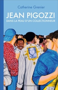 Catherine Grenier - Jean Pigozzi - Dans la peau d'un collectionneur.