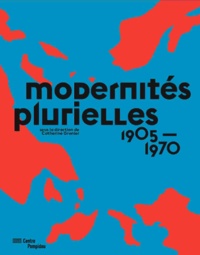 Catherine Grenier - Modernités plurielles 1905-1970.