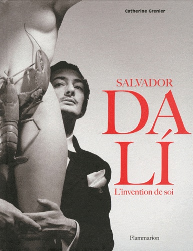 Catherine Grenier - Salvador Dali - L'invention de soi.