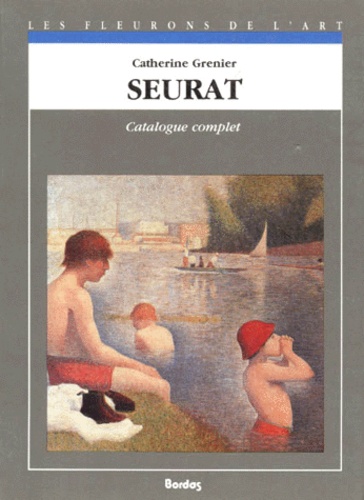Catherine Grenier - Seurat. Catalogue Complet Des Peintures.