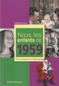 Catherine Grive - Nous, les enfants de 1959 - De la naissance à l'âge adulte.