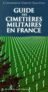 Catherine Grive-Santini - Guide des cimetières militaires en France.