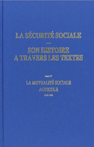 Catherine Gross-Chabbert - La sécurité sociale. Son histoire à travers les textes - Tome 4, La mutualité sociale agricole 1919-1981.