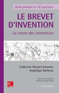 Catherine Grosset-Fournier et Angélique Dacheux - Le brevet d'invention guide pratique en 101 questions - La cause des inventeurs.