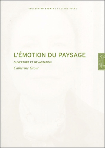 Catherine Grout - L'emotion du paysage - Ouverture et dévastation.