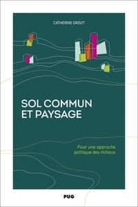 Catherine Grout - Sol commun et paysage - Pour une approche politique des milieux.