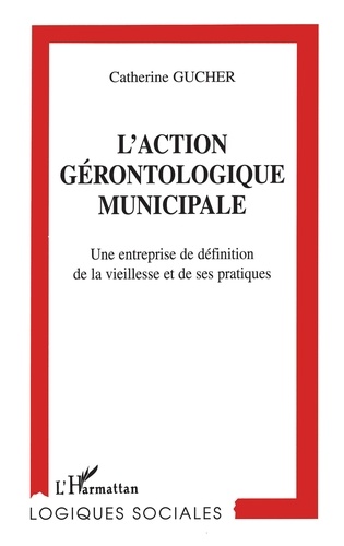 L'Action Gerontologique Municipale. Une Entreprise De Definition De La Vieillesse Et De Ses Pratiques