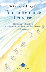 Catherine Gueguen - Pour une enfance heureuse - Repenser l'éducation à la lumière des dernières découvertes sur le cerveau.