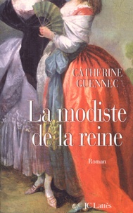 Catherine Guennec - La modiste de la Reine - Le roman de Rose Bertin.